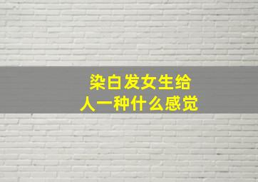 染白发女生给人一种什么感觉