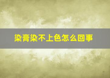 染膏染不上色怎么回事