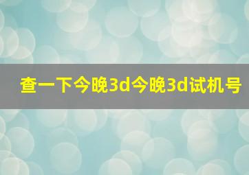 查一下今晚3d今晚3d试机号