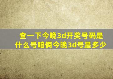 查一下今晚3d开奖号码是什么号咱俩今晚3d号是多少