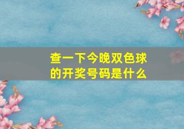 查一下今晚双色球的开奖号码是什么