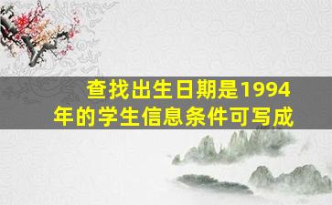 查找出生日期是1994年的学生信息条件可写成