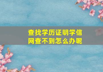 查找学历证明学信网查不到怎么办呢