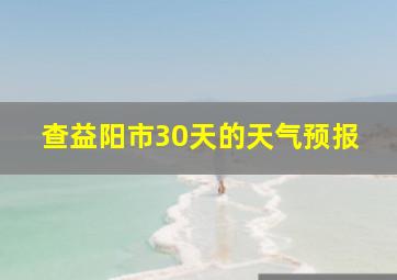 查益阳市30天的天气预报