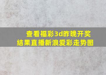 查看福彩3d昨晚开奖结果直播新浪爱彩走势图