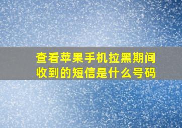 查看苹果手机拉黑期间收到的短信是什么号码