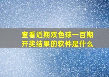 查看近期双色球一百期开奖结果的软件是什么