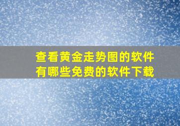 查看黄金走势图的软件有哪些免费的软件下载