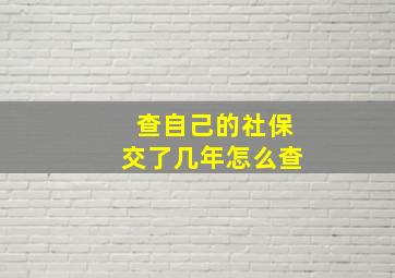 查自己的社保交了几年怎么查