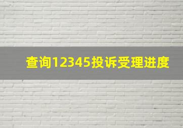 查询12345投诉受理进度