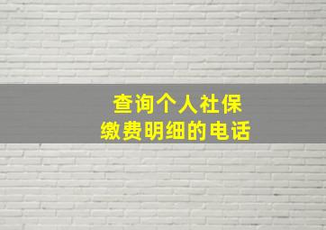 查询个人社保缴费明细的电话