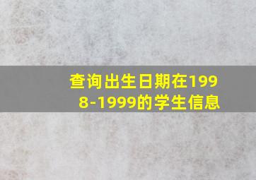 查询出生日期在1998-1999的学生信息