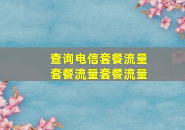 查询电信套餐流量套餐流量套餐流量