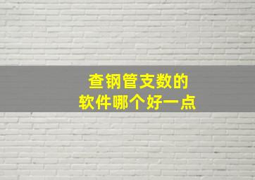 查钢管支数的软件哪个好一点