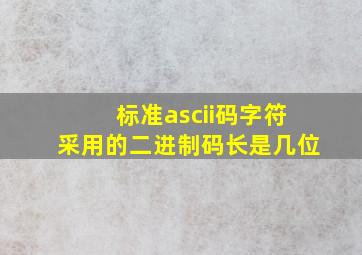 标准ascii码字符采用的二进制码长是几位