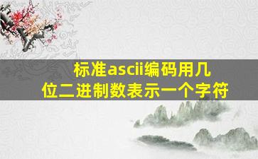 标准ascii编码用几位二进制数表示一个字符