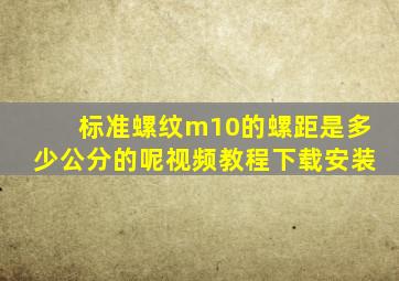 标准螺纹m10的螺距是多少公分的呢视频教程下载安装