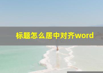 标题怎么居中对齐word