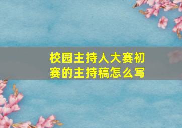 校园主持人大赛初赛的主持稿怎么写