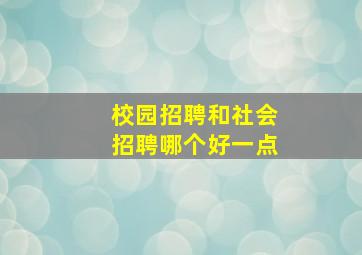 校园招聘和社会招聘哪个好一点