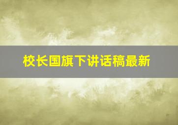 校长国旗下讲话稿最新