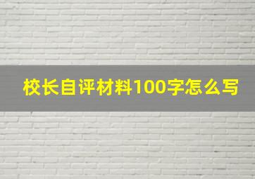 校长自评材料100字怎么写