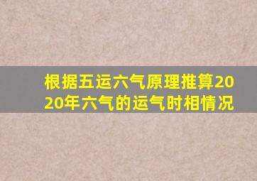 根据五运六气原理推算2020年六气的运气时相情况