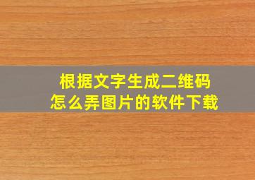 根据文字生成二维码怎么弄图片的软件下载