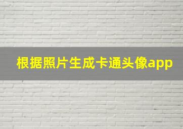 根据照片生成卡通头像app