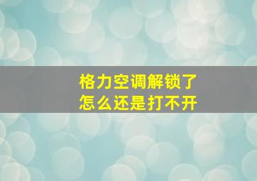 格力空调解锁了怎么还是打不开