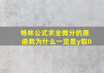 格林公式求全微分的原函数为什么一定是y取0