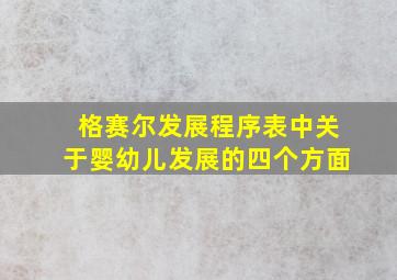 格赛尔发展程序表中关于婴幼儿发展的四个方面