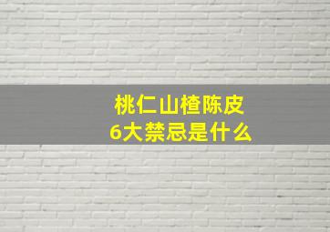 桃仁山楂陈皮6大禁忌是什么