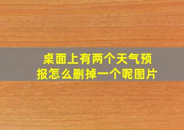 桌面上有两个天气预报怎么删掉一个呢图片