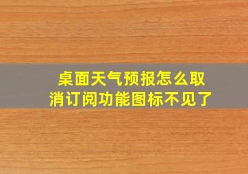 桌面天气预报怎么取消订阅功能图标不见了