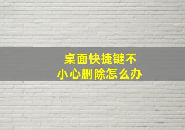 桌面快捷键不小心删除怎么办