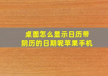 桌面怎么显示日历带阴历的日期呢苹果手机