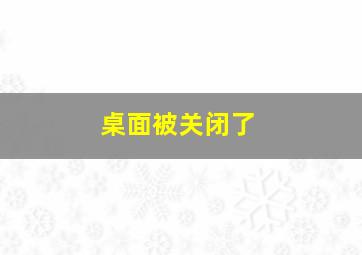 桌面被关闭了