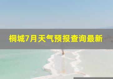 桐城7月天气预报查询最新