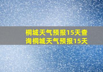 桐城天气预报15天查询桐城天气预报15天