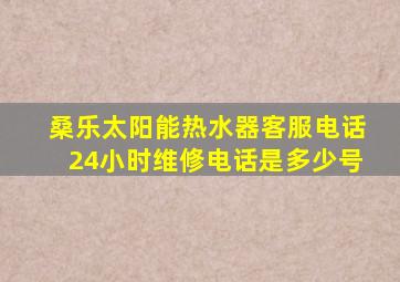 桑乐太阳能热水器客服电话24小时维修电话是多少号