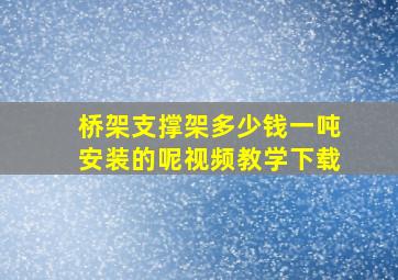 桥架支撑架多少钱一吨安装的呢视频教学下载