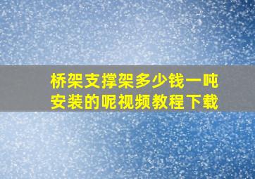 桥架支撑架多少钱一吨安装的呢视频教程下载