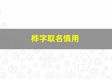 桦字取名慎用