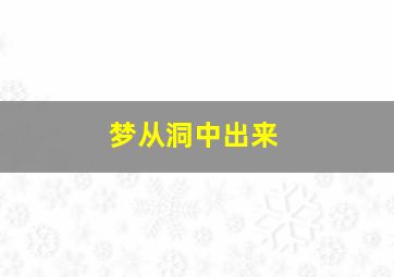 梦从洞中出来