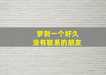 梦到一个好久没有联系的朋友