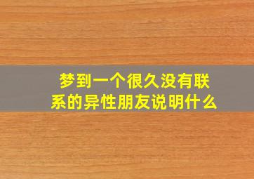 梦到一个很久没有联系的异性朋友说明什么