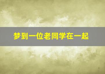 梦到一位老同学在一起