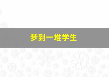 梦到一堆学生