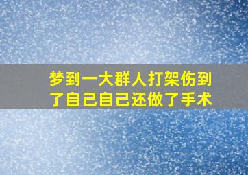 梦到一大群人打架伤到了自己自己还做了手术